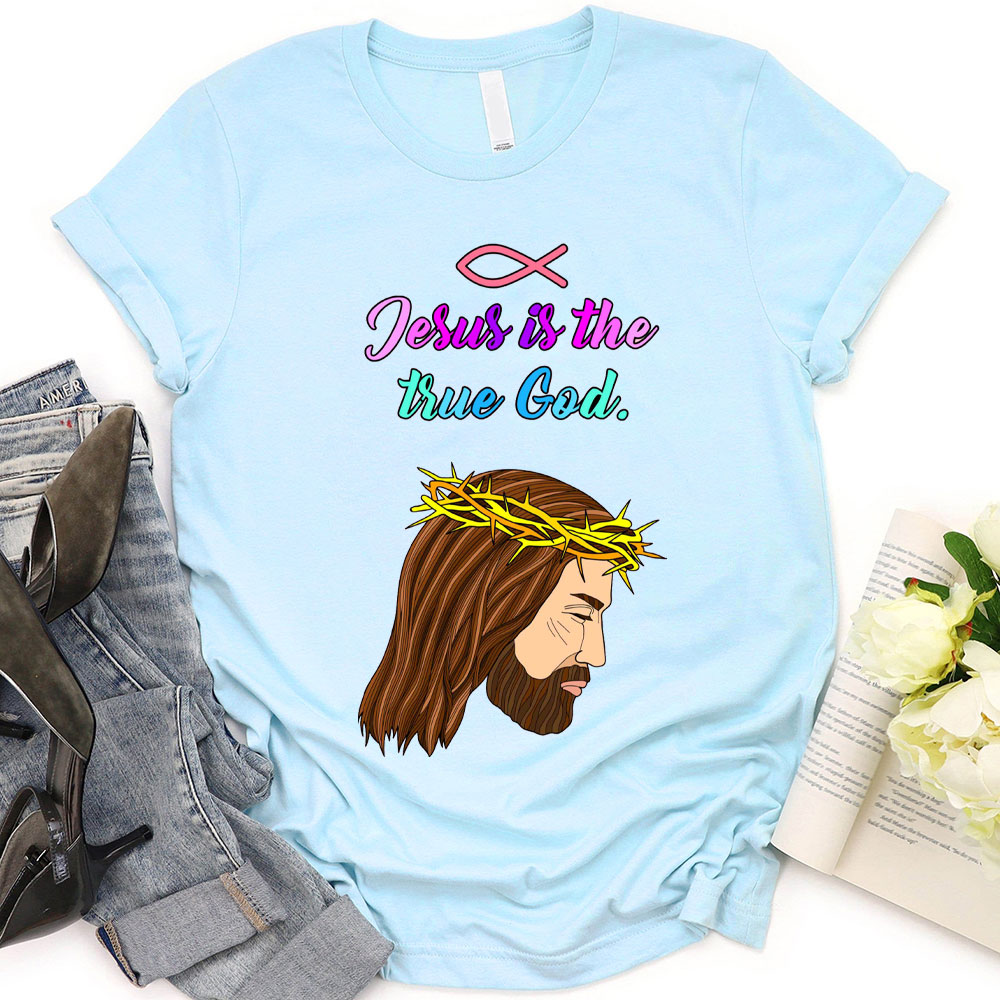 Jesus Is The True God Chraitian T-Shirt