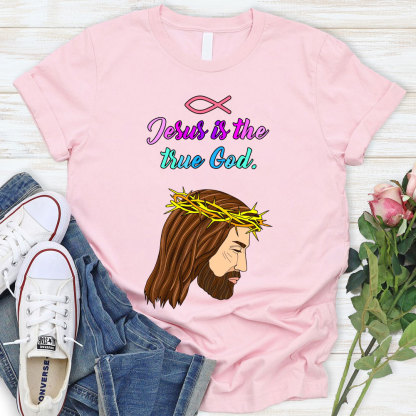 Jesus Is The True God Chraitian T-Shirt