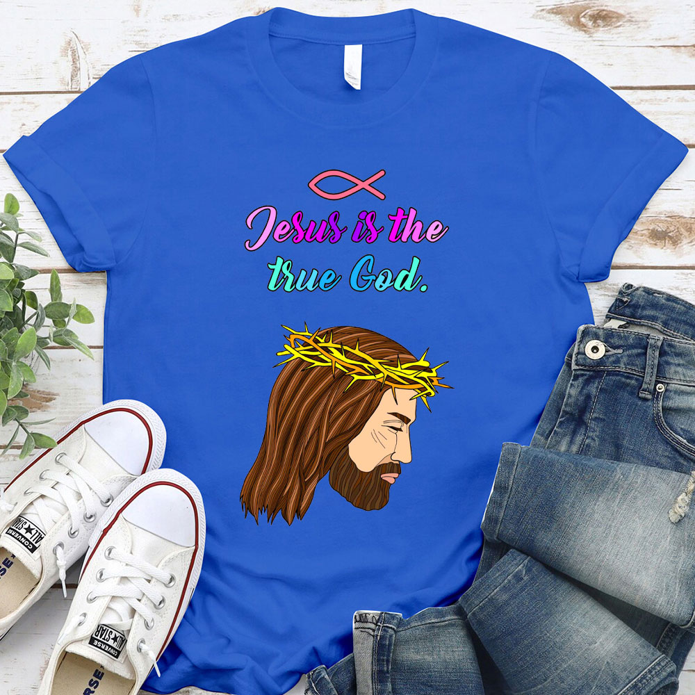 Jesus Is The True God Chraitian T-Shirt