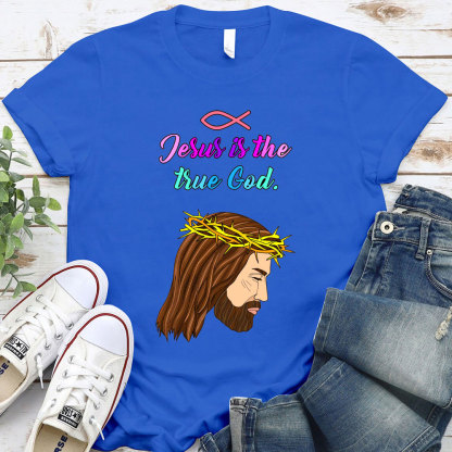 Jesus Is The True God Chraitian T-Shirt