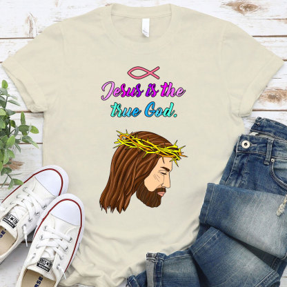 Jesus Is The True God Chraitian T-Shirt