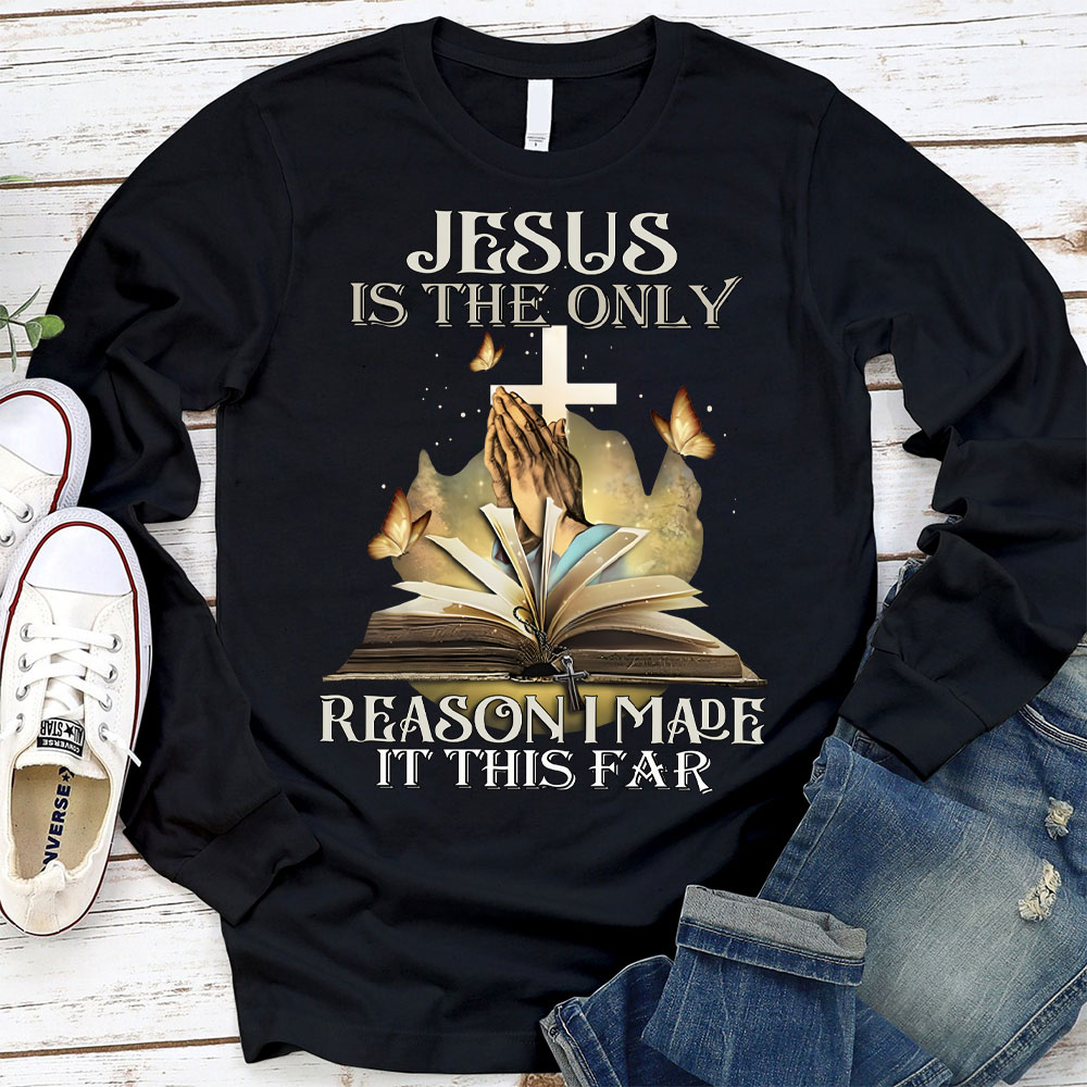 Jesus Is The Only Reason I Made It This Far Long Sleeve T-Shirt