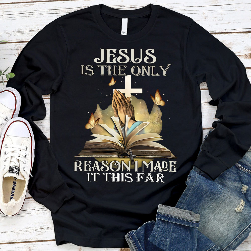 Jesus Is The Only Reason I Made It This Far Long Sleeve T-Shirt