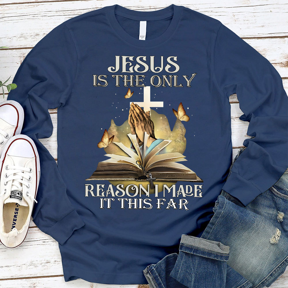 Jesus Is The Only Reason I Made It This Far Long Sleeve T-Shirt