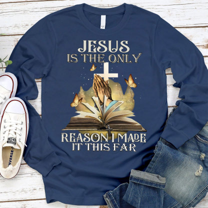Jesus Is The Only Reason I Made It This Far Long Sleeve T-Shirt
