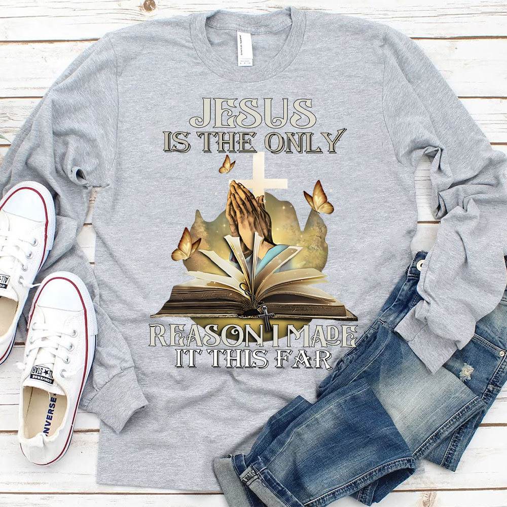 Jesus Is The Only Reason I Made It This Far Long Sleeve T-Shirt