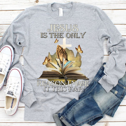 Jesus Is The Only Reason I Made It This Far Long Sleeve T-Shirt