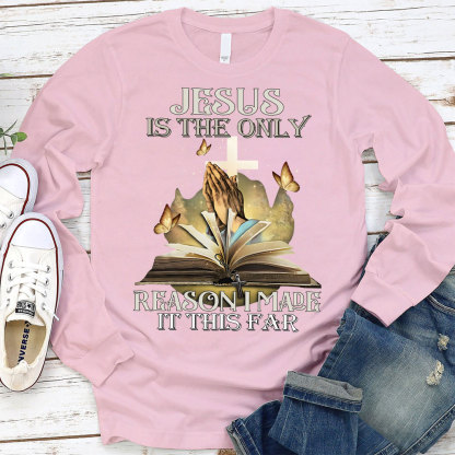 Jesus Is The Only Reason I Made It This Far Long Sleeve T-Shirt