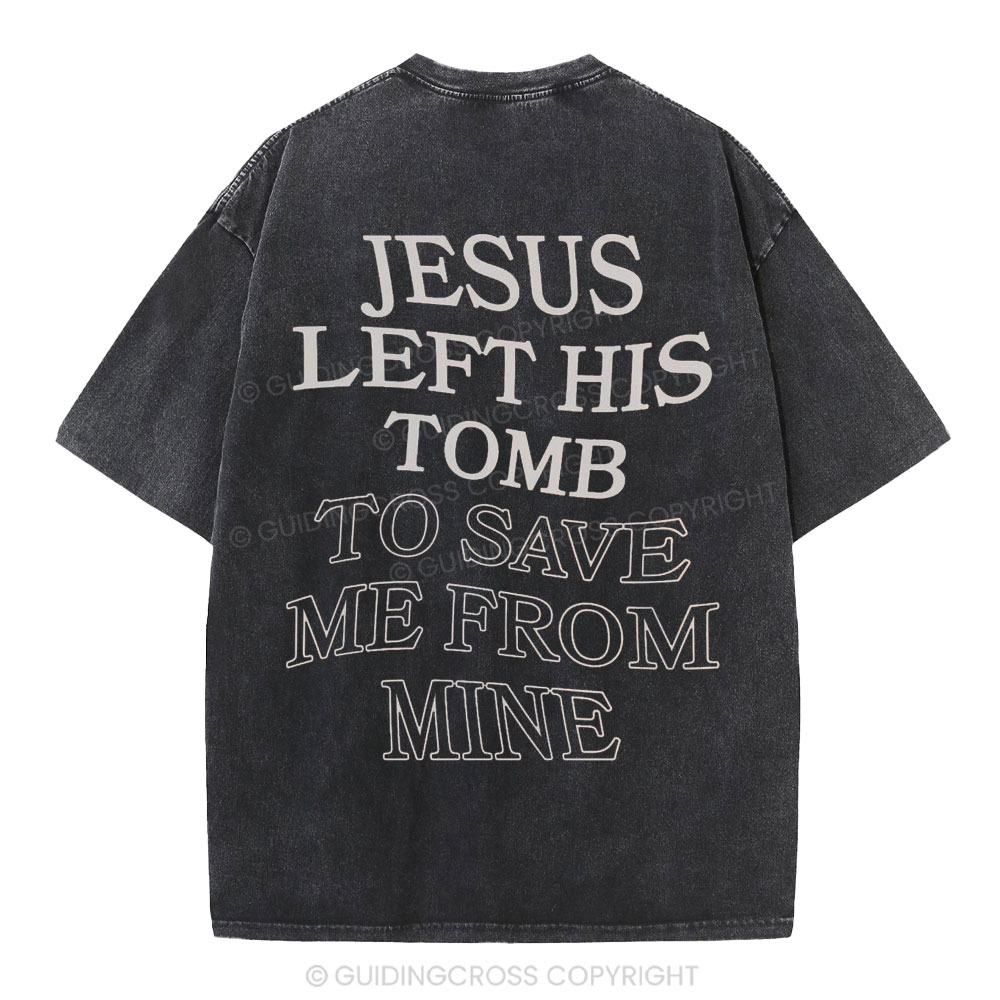 Jesus Left His Tomb To Save Me From Mine Christian Washed T-Shirt