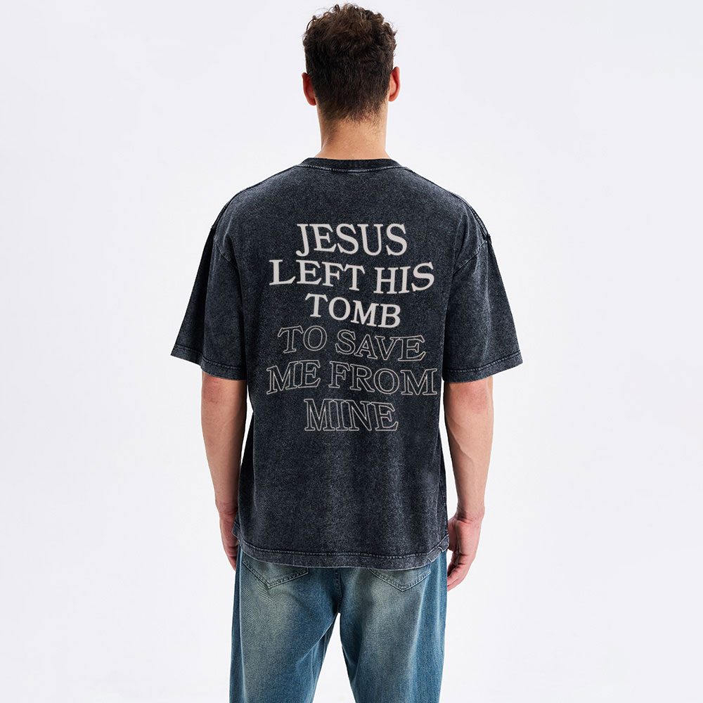 Jesus Left His Tomb To Save Me From Mine Christian Washed T-Shirt