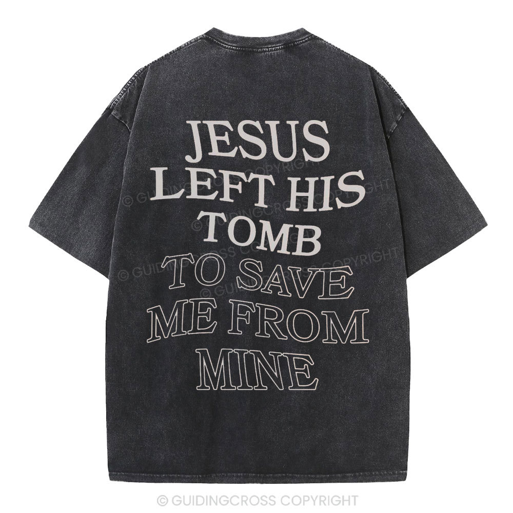 Jesus Left His Tomb To Save Me From Mine Christian Washed T-Shirt