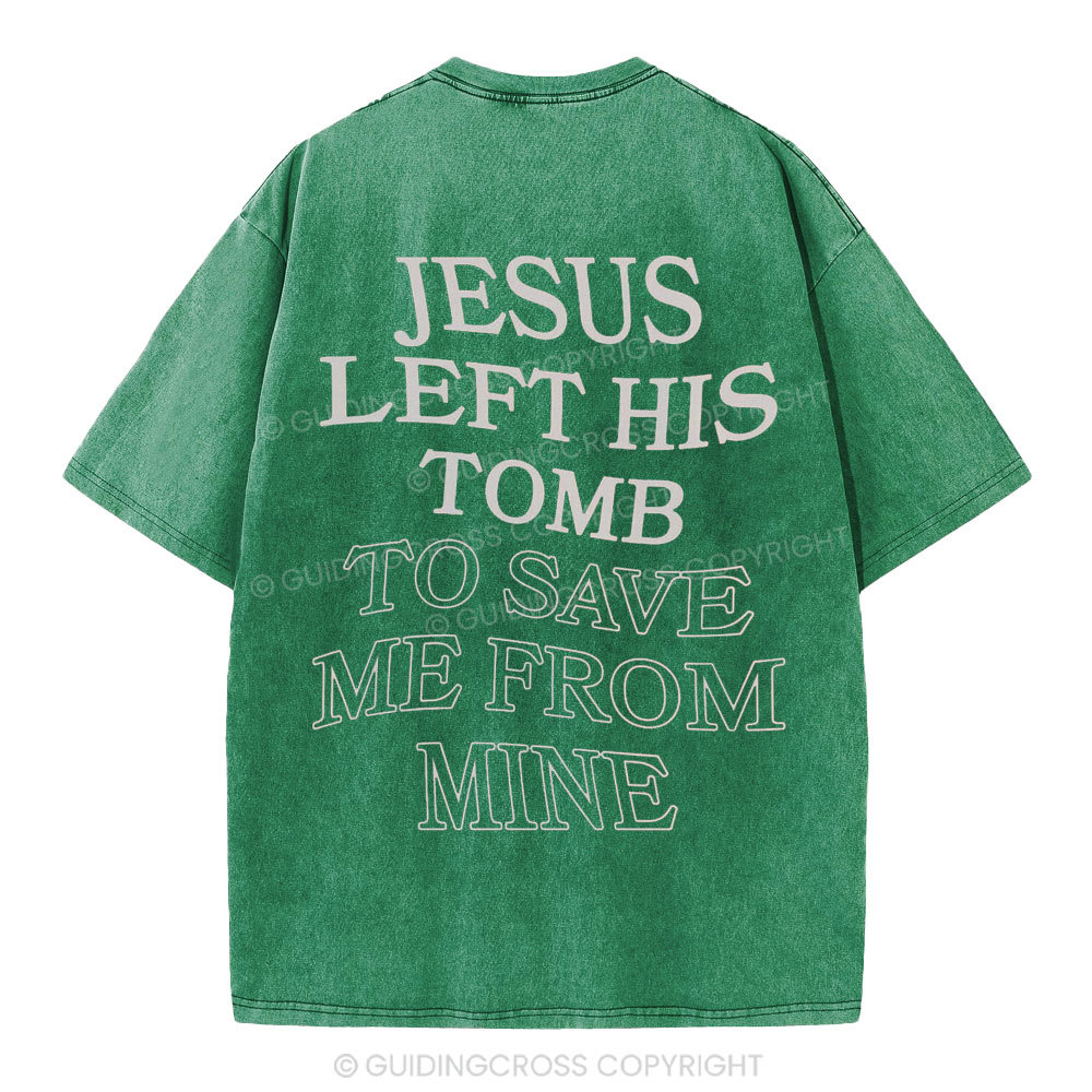 Jesus Left His Tomb To Save Me From Mine Christian Washed T-Shirt