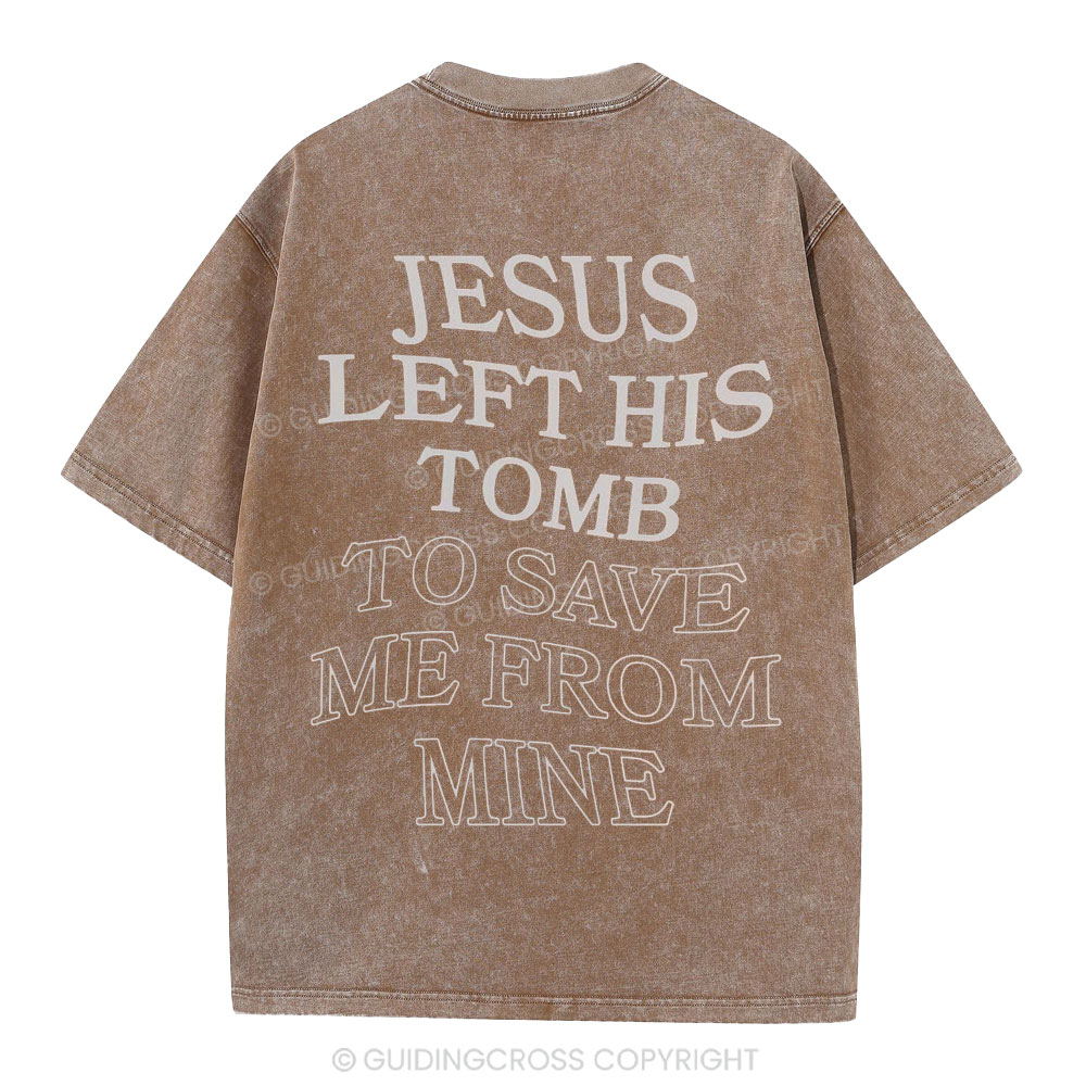 Jesus Left His Tomb To Save Me From Mine Christian Washed T-Shirt