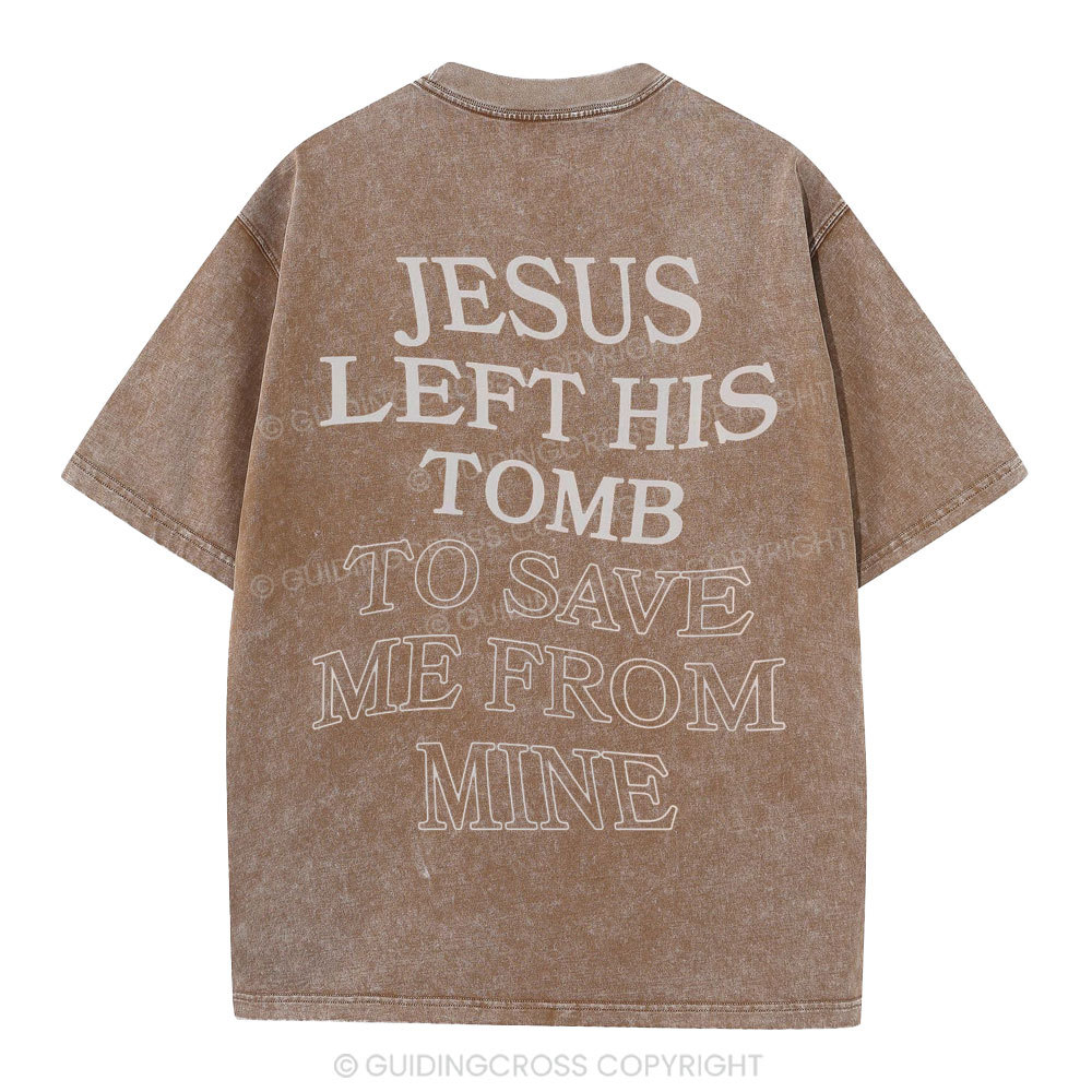 Jesus Left His Tomb To Save Me From Mine Christian Washed T-Shirt