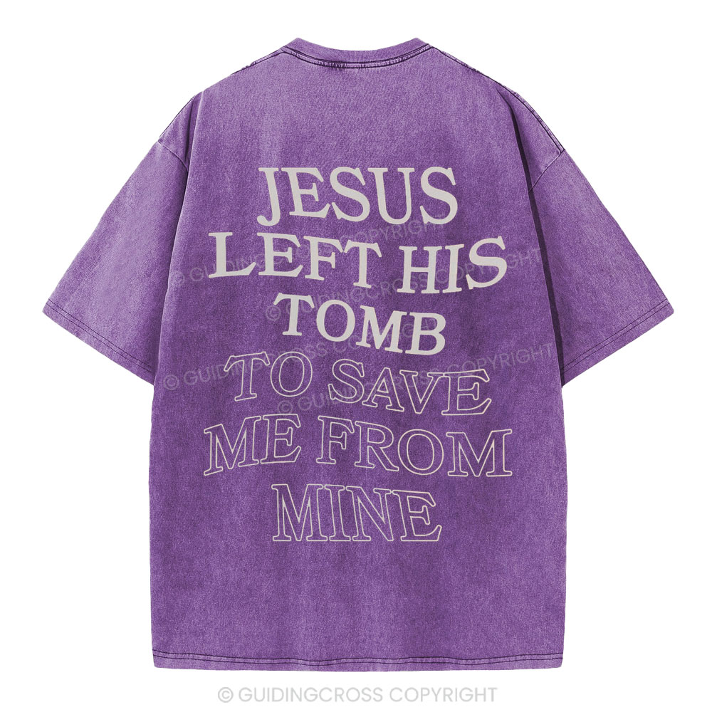 Jesus Left His Tomb To Save Me From Mine Christian Washed T-Shirt