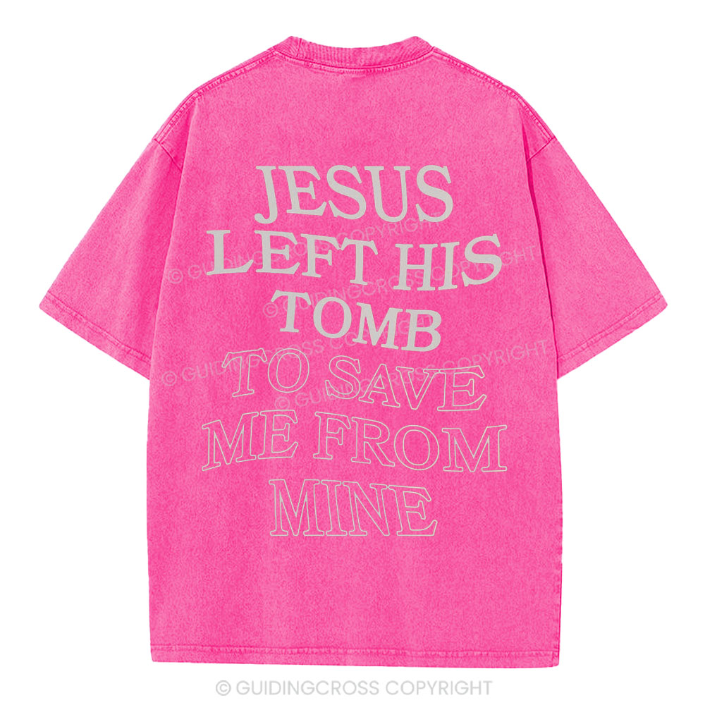 Jesus Left His Tomb To Save Me From Mine Christian Washed T-Shirt