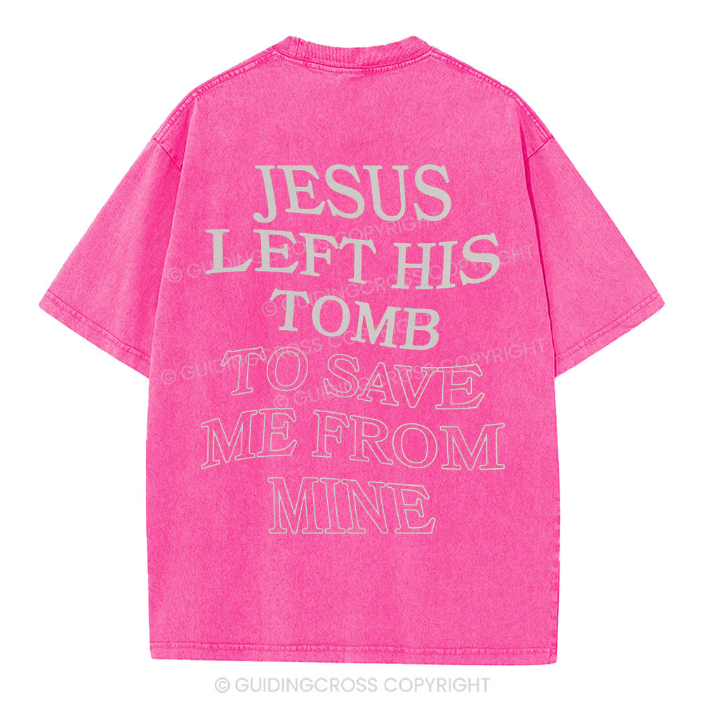 Jesus Left His Tomb To Save Me From Mine Christian Washed T-Shirt