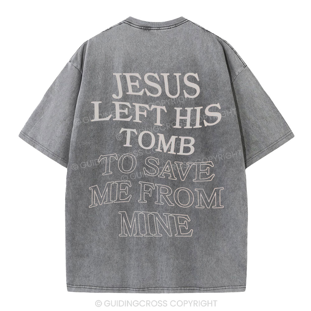 Jesus Left His Tomb To Save Me From Mine Christian Washed T-Shirt