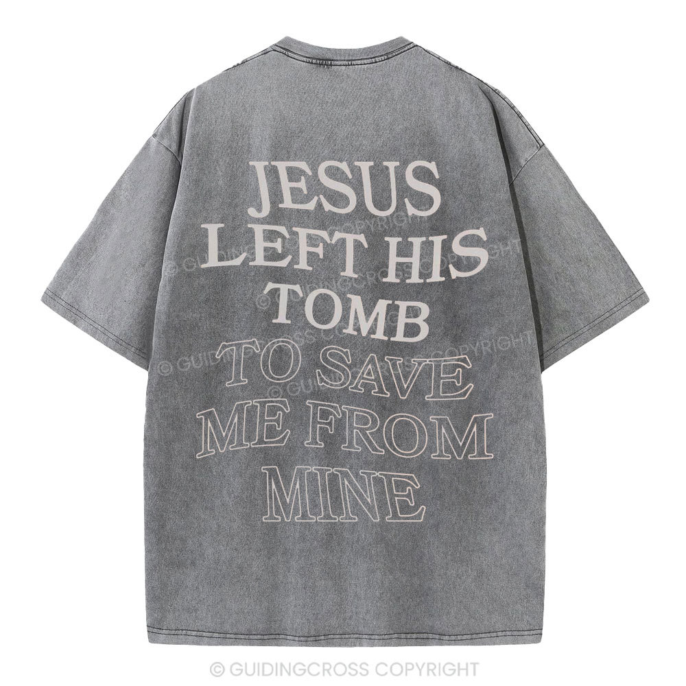 Jesus Left His Tomb To Save Me From Mine Christian Washed T-Shirt