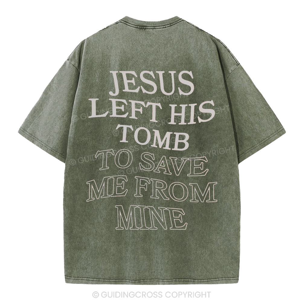 Jesus Left His Tomb To Save Me From Mine Christian Washed T-Shirt