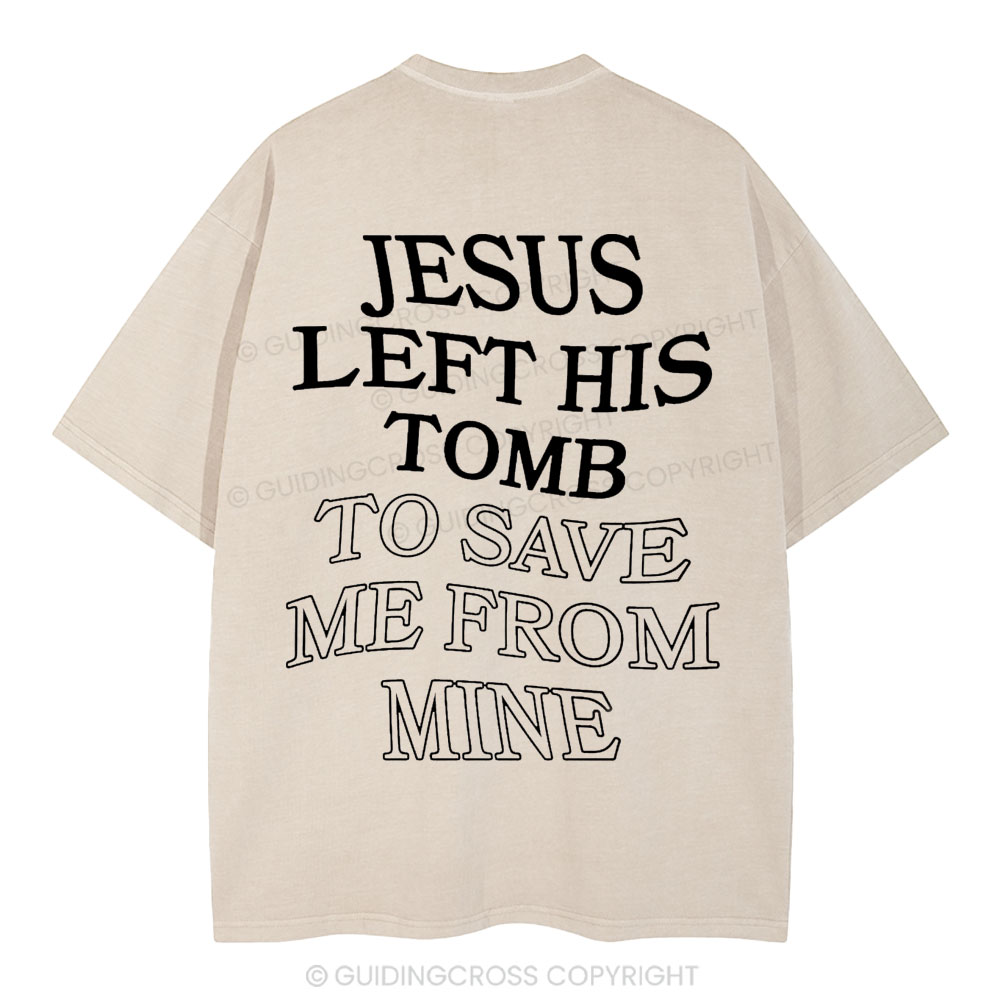 Jesus Left His Tomb To Save Me From Mine Christian Washed T-Shirt