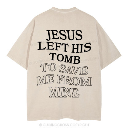 Jesus Left His Tomb To Save Me From Mine Christian Washed T-Shirt