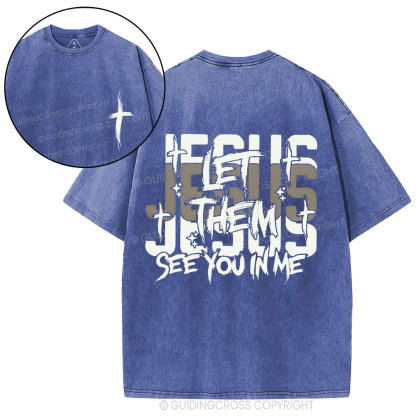 Jesus Let Them See You In Me Christian Washed T-Shirt