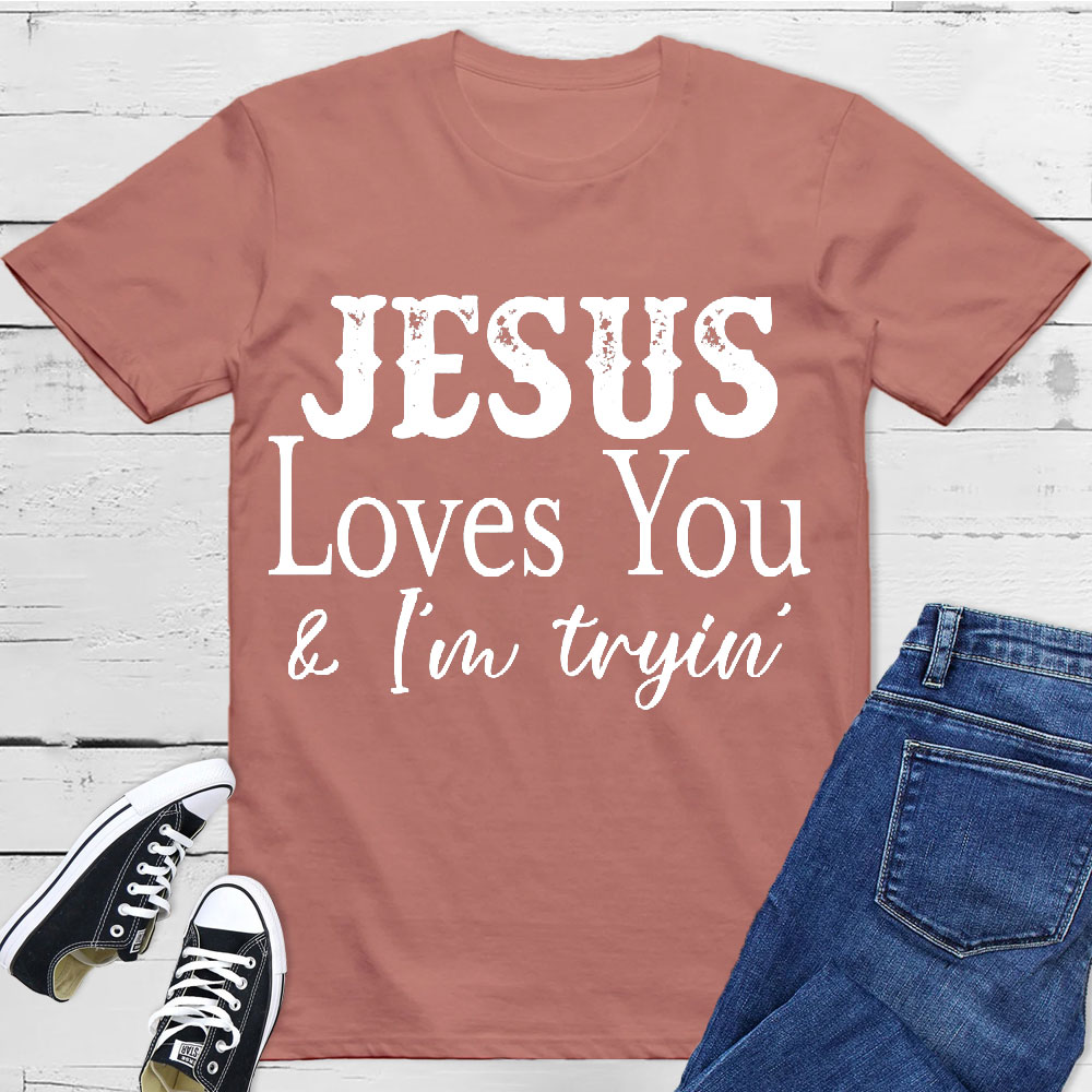 Jesus Love You And I Am Trying Christian T-Shirt