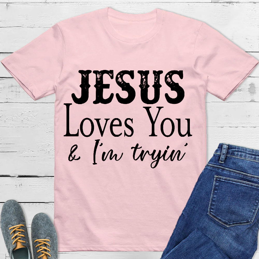 Jesus Love You And I Am Trying Christian T-Shirt