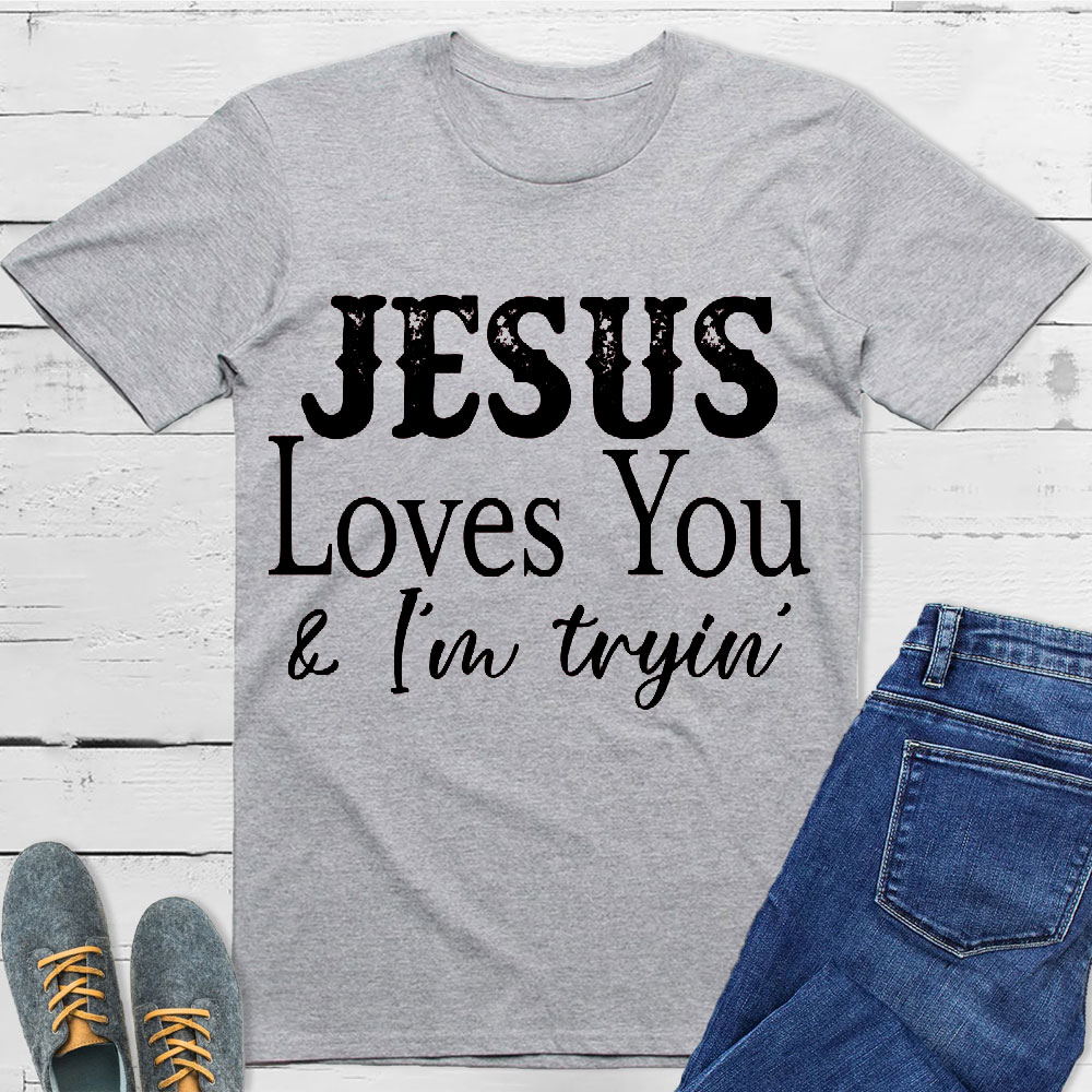 Jesus Love You And I Am Trying Christian T-Shirt