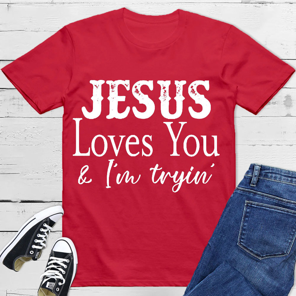 Jesus Love You And I Am Trying Christian T-Shirt