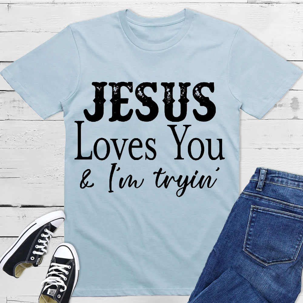 Jesus Love You And I Am Trying Christian T-Shirt