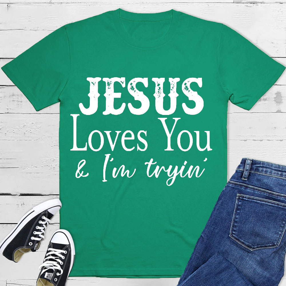 Jesus Love You And I Am Trying Christian T-Shirt