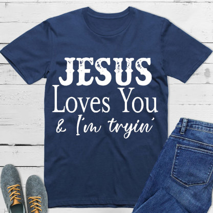 Jesus Love You And I Am Trying Christian T-Shirt