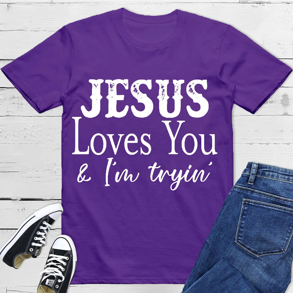 Jesus Love You And I Am Trying Christian T-Shirt