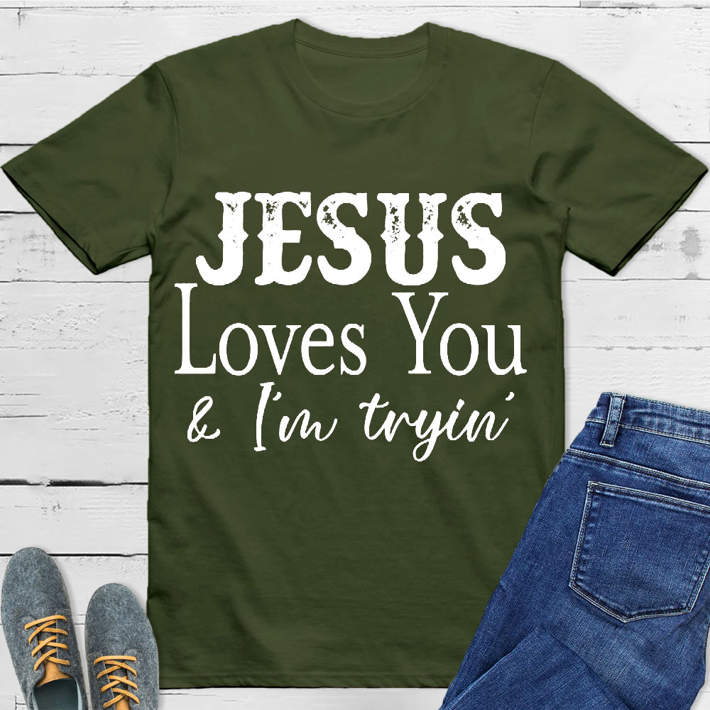 Jesus Love You And I Am Trying Christian T-Shirt