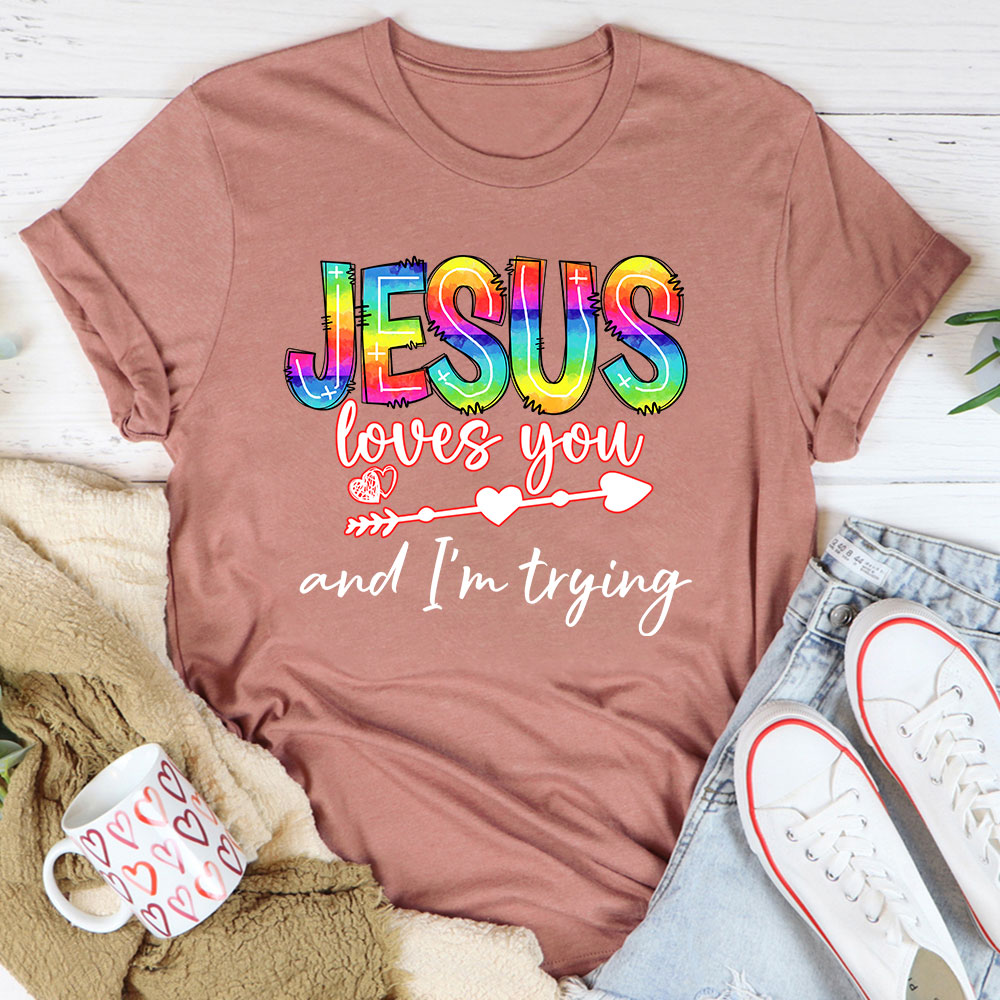Jesus Love You And I Am Trying Christian T-Shirt