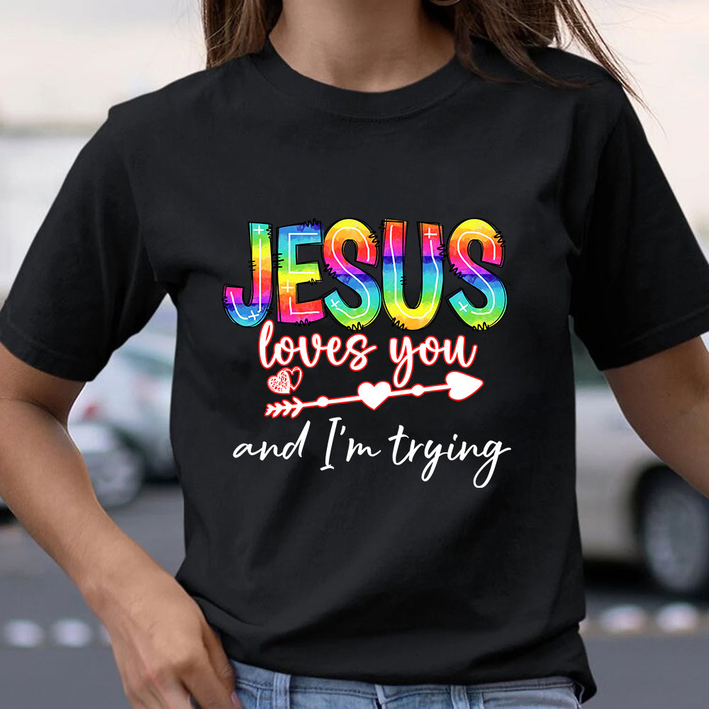 Jesus Love You And I Am Trying Christian T-Shirt