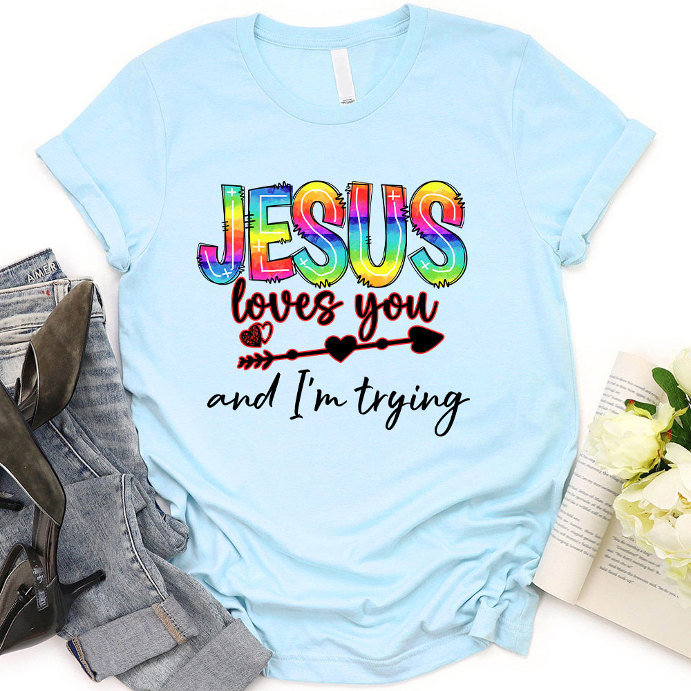 Jesus Love You And I Am Trying Christian T-Shirt