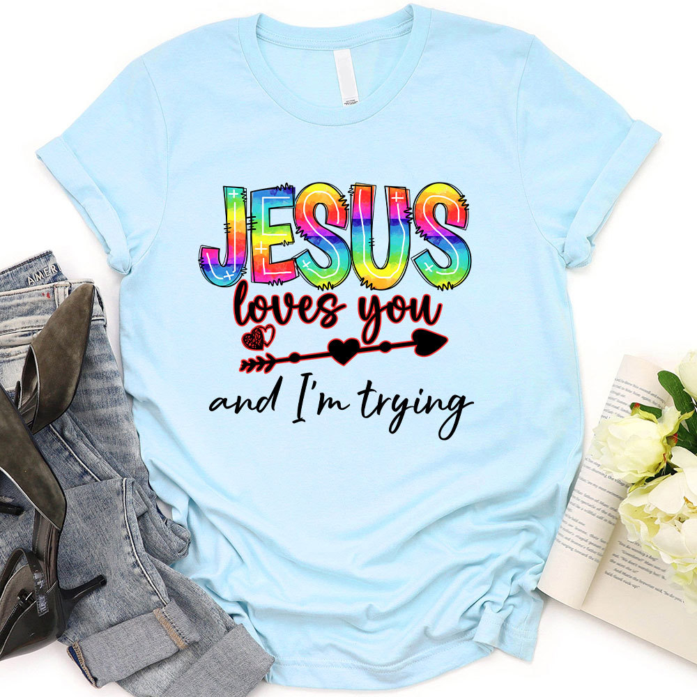 Jesus Love You And I Am Trying Christian T-Shirt