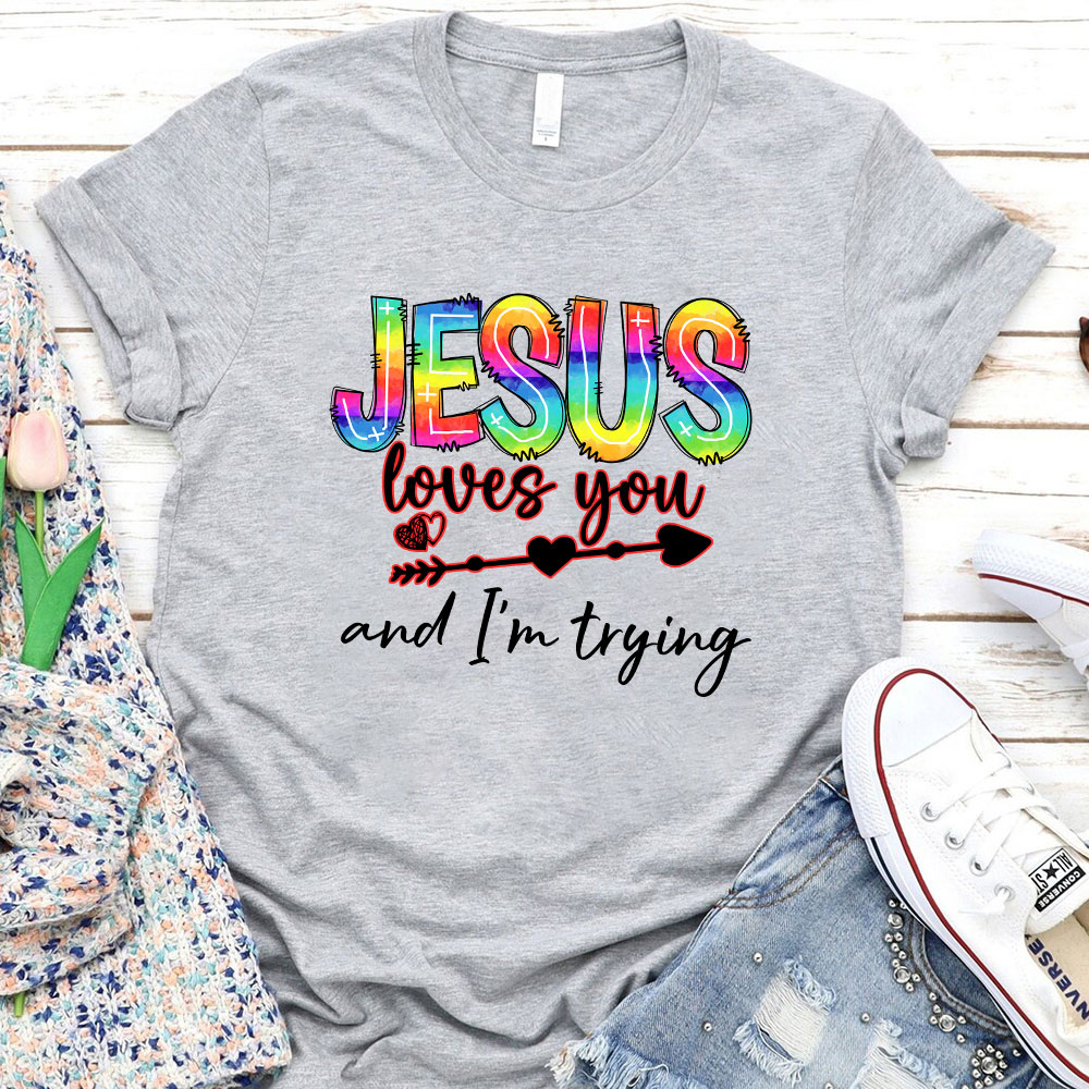 Jesus Love You And I Am Trying Christian T-Shirt