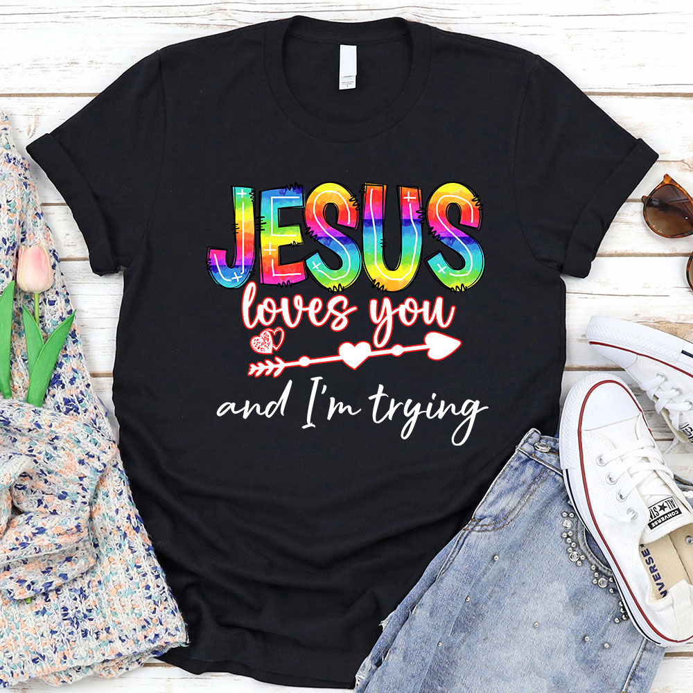 Jesus Love You And I Am Trying Christian T-Shirt