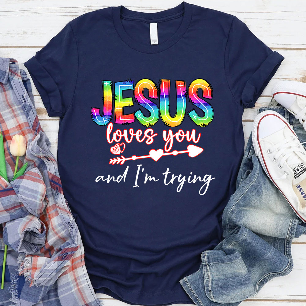 Jesus Love You And I Am Trying Christian T-Shirt