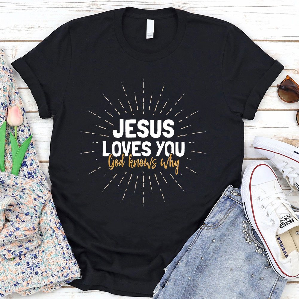 Jesus Love You God Knows Why Christian T-Shirt