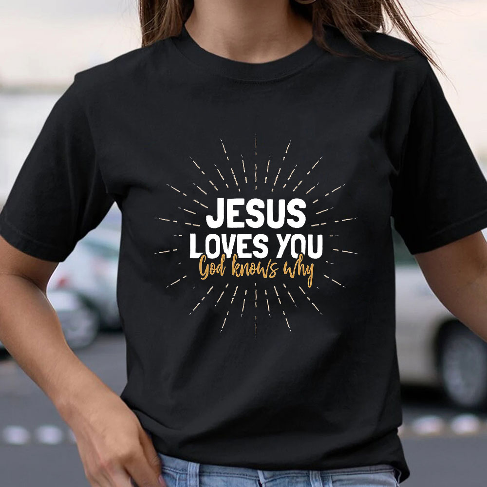 Jesus Love You God Knows Why Christian T-Shirt