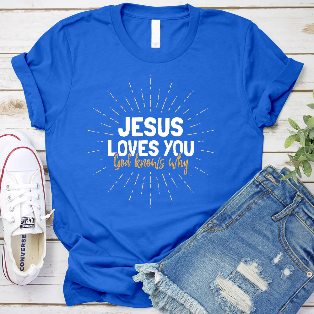 Jesus Love You God Knows Why Christian T-Shirt