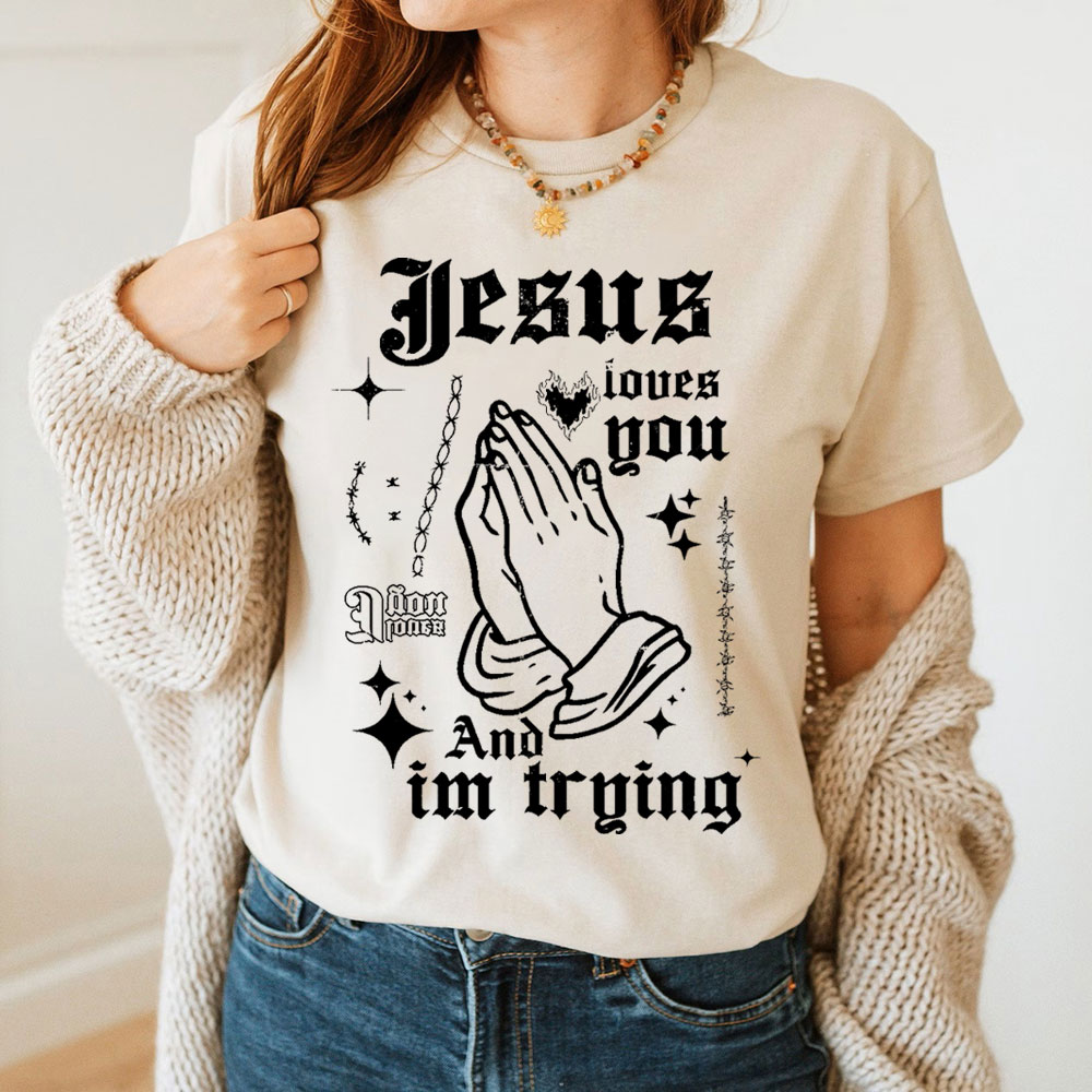 Jesus Loves You And I Am Trying Christian T-Shirt