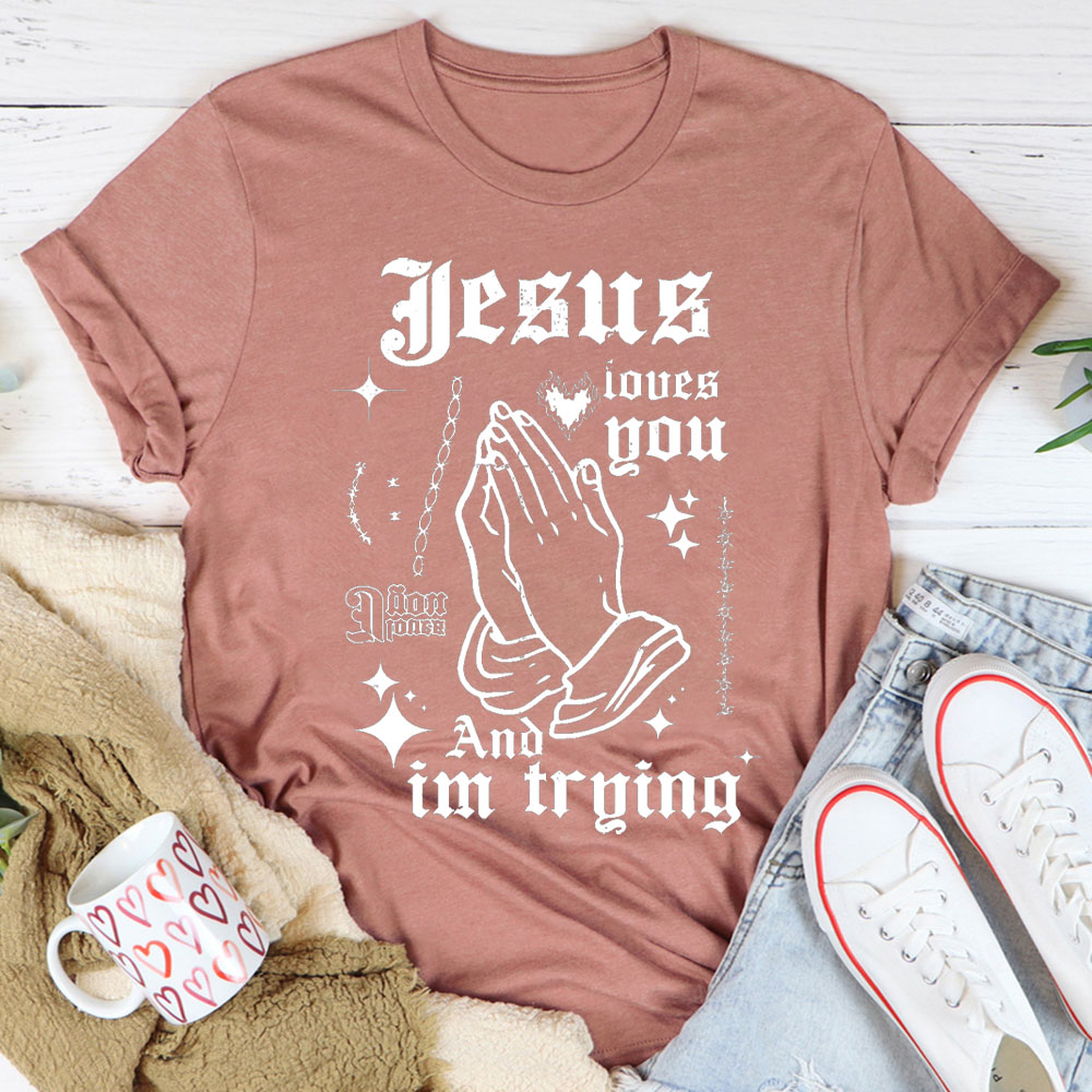 Jesus Loves You And I Am Trying Christian T-Shirt
