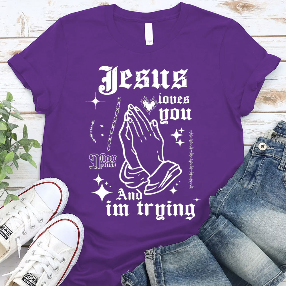 Jesus Loves You And I Am Trying Christian T-Shirt