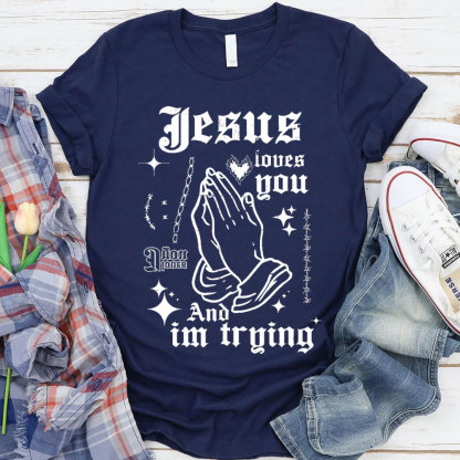 Jesus Loves You And I Am Trying Christian T-Shirt